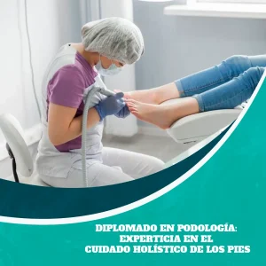 Diplomado en Podología: Experticia en el Cuidado Holístico de los Pies