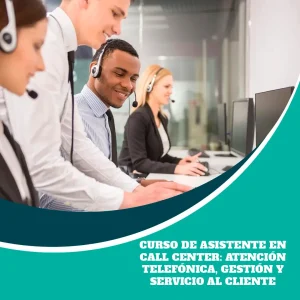 Curso de Asistente en Call Center: Atención Telefónica, Gestión y Servicio al Cliente
